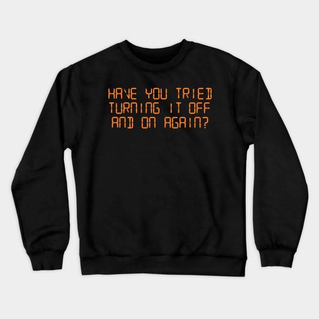 Have You Tried Turning it Off and On Again? Crewneck Sweatshirt by tvshirts